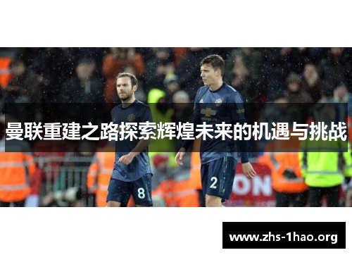 曼联重建之路探索辉煌未来的机遇与挑战