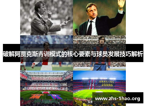 破解阿贾克斯青训模式的核心要素与球员发展技巧解析