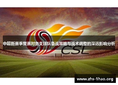 中超新赛季复赛对各支球队备战策略与战术调整的深远影响分析