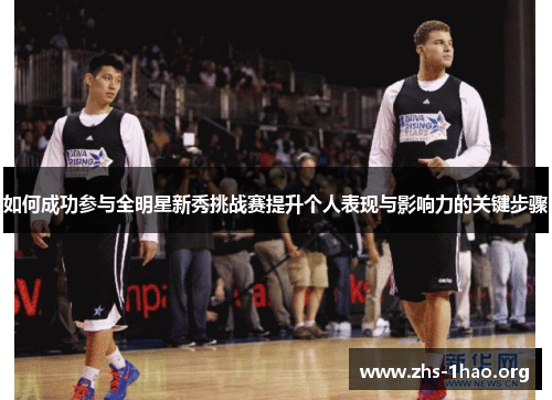如何成功参与全明星新秀挑战赛提升个人表现与影响力的关键步骤