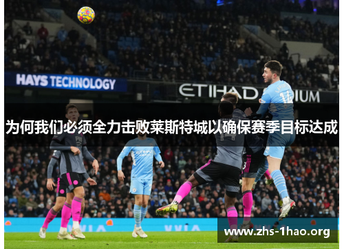 为何我们必须全力击败莱斯特城以确保赛季目标达成