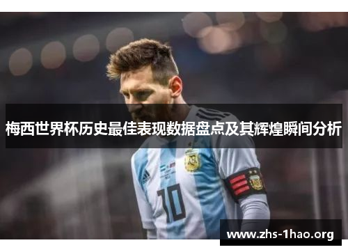 梅西世界杯历史最佳表现数据盘点及其辉煌瞬间分析