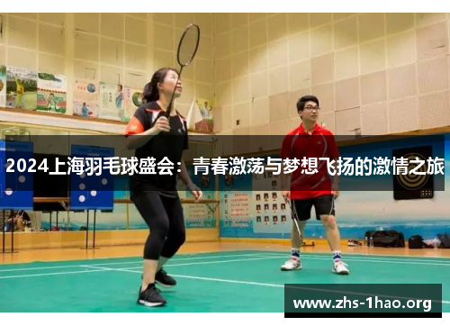 2024上海羽毛球盛会：青春激荡与梦想飞扬的激情之旅