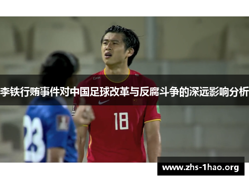李铁行贿事件对中国足球改革与反腐斗争的深远影响分析