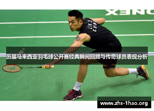 历届马来西亚羽毛球公开赛经典瞬间回顾与传奇球员表现分析