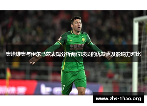 奥塔维奥与伊尔马兹表现分析两位球员的优缺点及影响力对比