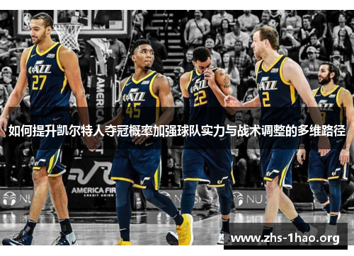 如何提升凯尔特人夺冠概率加强球队实力与战术调整的多维路径