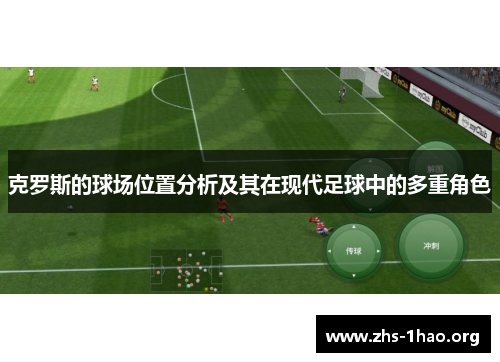 克罗斯的球场位置分析及其在现代足球中的多重角色