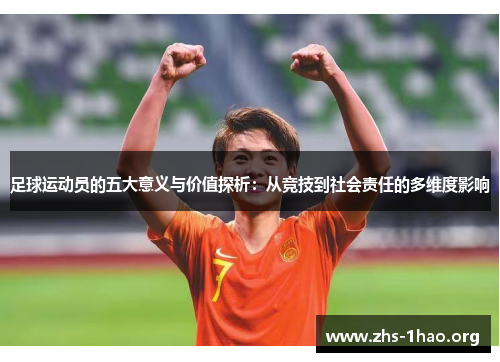 足球运动员的五大意义与价值探析:从竞技到社会责任的多维度影响 足球运动员的五大意义与价值探析:从竞技到社会责任的多维度影响