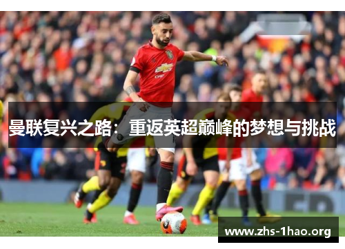 曼联复兴之路：重返英超巅峰的梦想与挑战