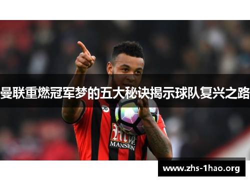 曼联重燃冠军梦的五大秘诀揭示球队复兴之路