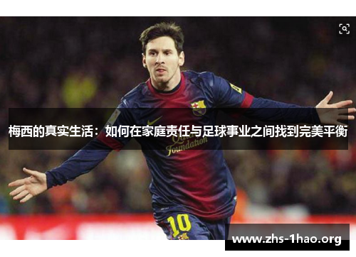 梅西的真实生活：如何在家庭责任与足球事业之间找到完美平衡